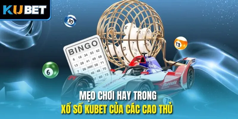 Mẹo chơi hay trong xổ số Kubet của các cao thủ  
