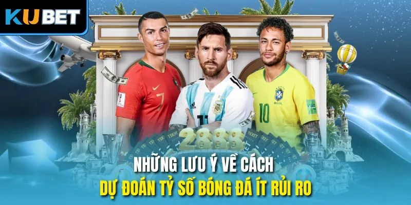 Những lưu ý về cách dự đoán tỷ số bóng đá ít rủi ro