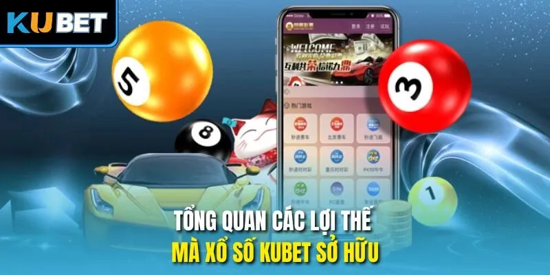 Tổng quan các lợi thế mà xổ số Kubet sở hữu